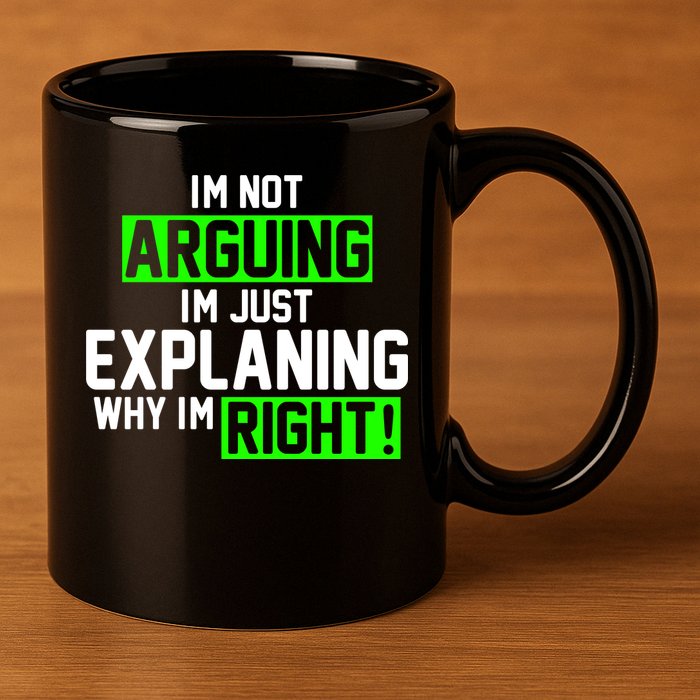 Not Arguing Explaining Why I'm Right Funny Meme 11oz C Handle Ceramic Mug