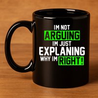 Not Arguing Explaining Why I'm Right Funny Meme 11oz C Handle Ceramic Mug
