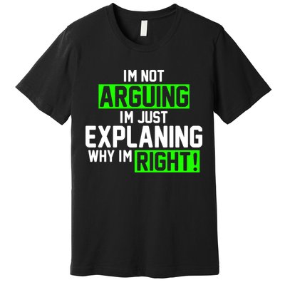 Not Arguing Explaining Why I'm Right Funny Meme Premium T-Shirt