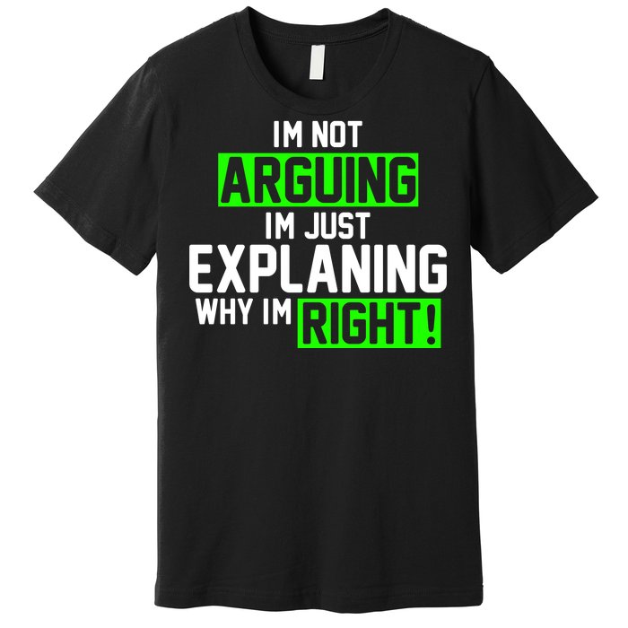 Not Arguing Explaining Why I'm Right Funny Meme Premium T-Shirt