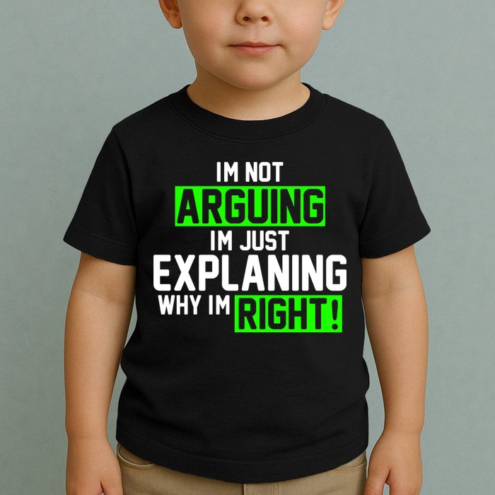 Not Arguing Explaining Why I'm Right Funny Meme Toddler T-Shirt