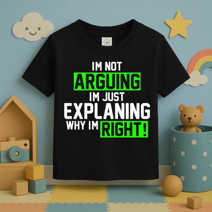 Not Arguing Explaining Why I'm Right Funny Meme Toddler T-Shirt
