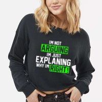 Not Arguing Explaining Why I'm Right Funny Meme Cropped Pullover Crew