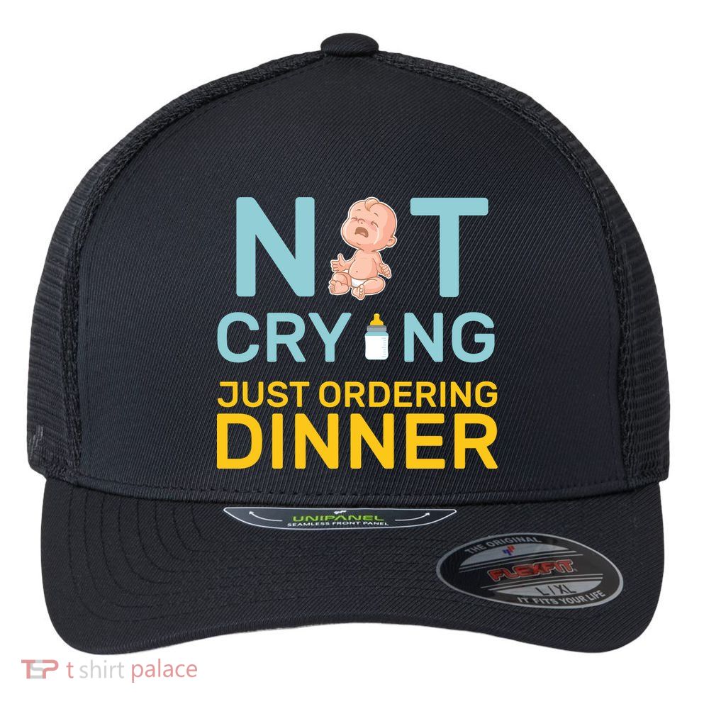 Not Crying Just Ordering Dinner Flexfit Unipanel Trucker Cap