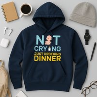 Not Crying Just Ordering Dinner Hoodie