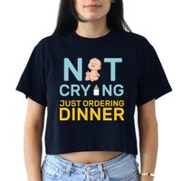 Not Crying Just Ordering Dinner Crop Top