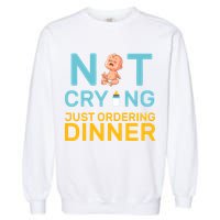 Not Crying Just Ordering Dinner Garment-Dyed Sweatshirt