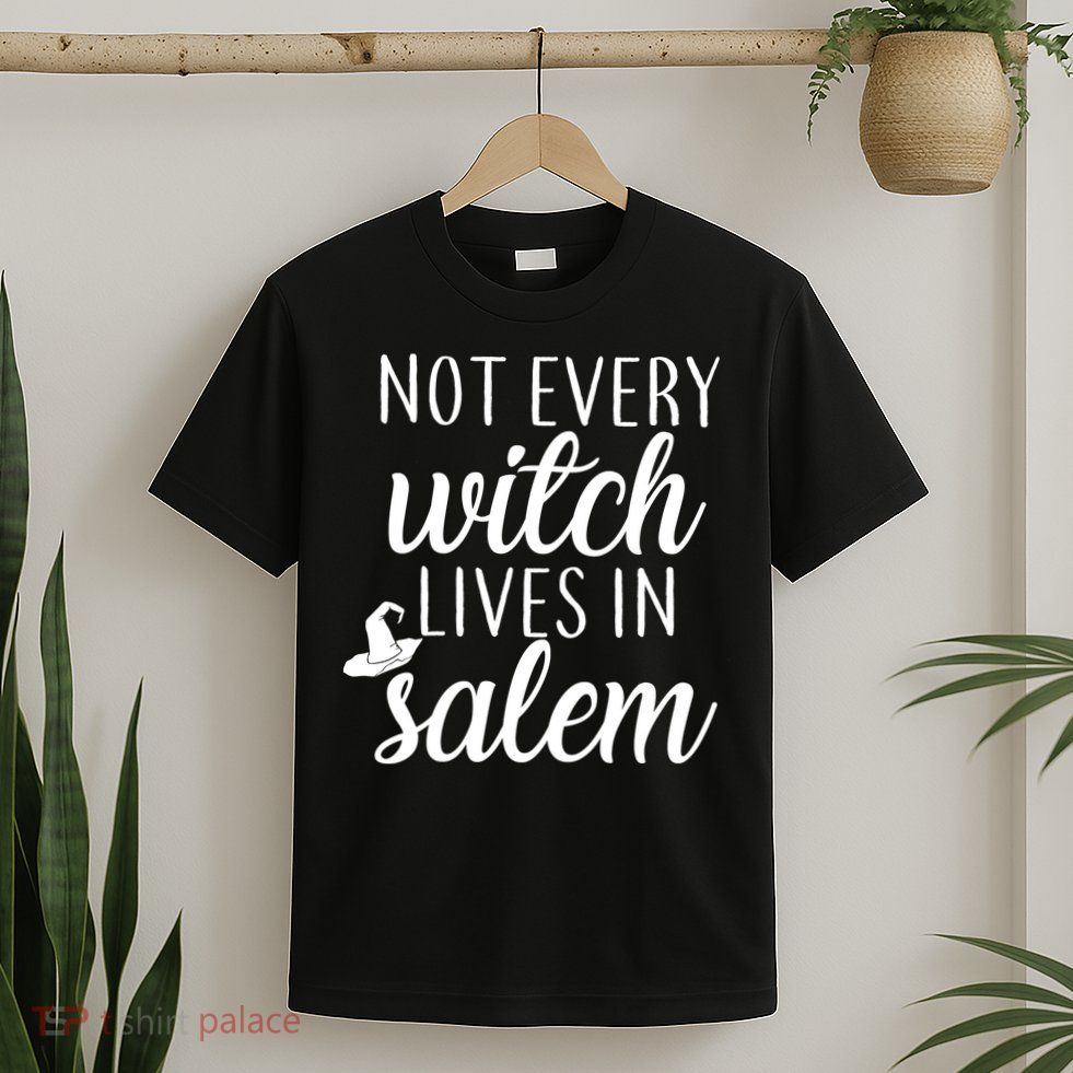 Not Every Witch Live In Salem  T-Shirt