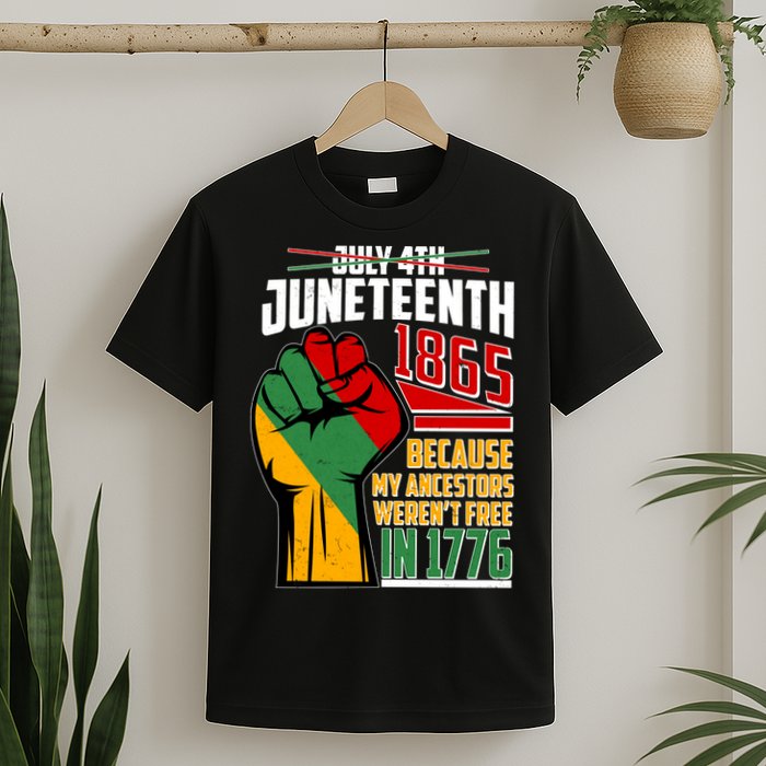 Not July 4th Juneteenth 1865 My Ancestors Weren't Free In 1776 T-Shirt