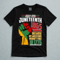 Not July 4th Juneteenth 1865 My Ancestors Weren't Free In 1776 T-Shirt