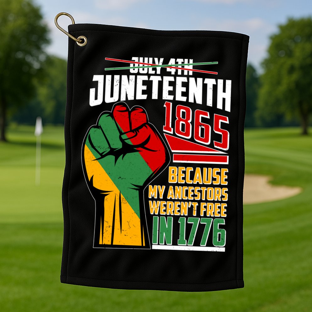 Not July 4th Juneteenth 1865 My Ancestors Weren't Free In 1776 Golf Towel