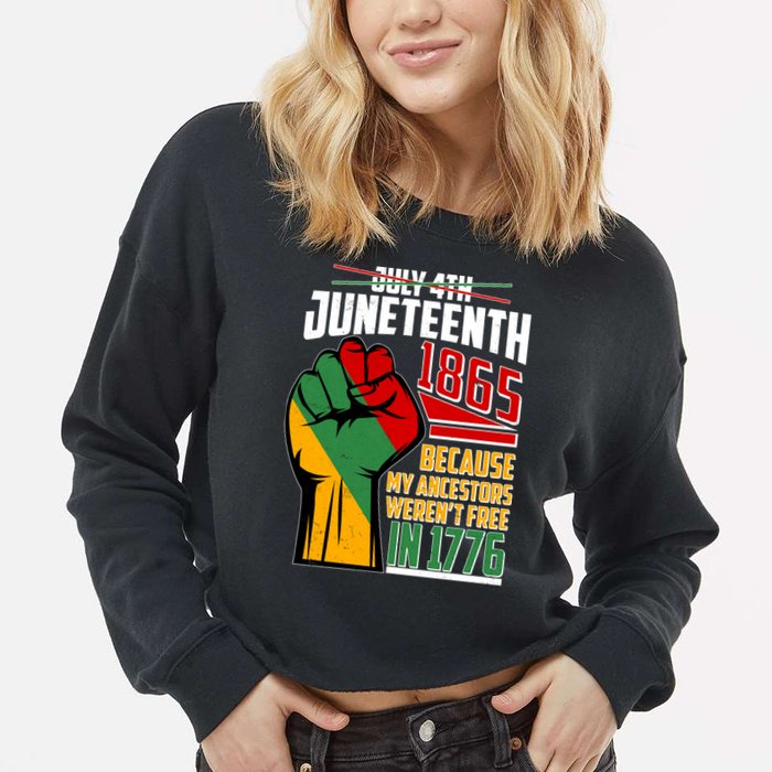 Not July 4th Juneteenth 1865 My Ancestors Weren't Free In 1776 Cropped Pullover Crew