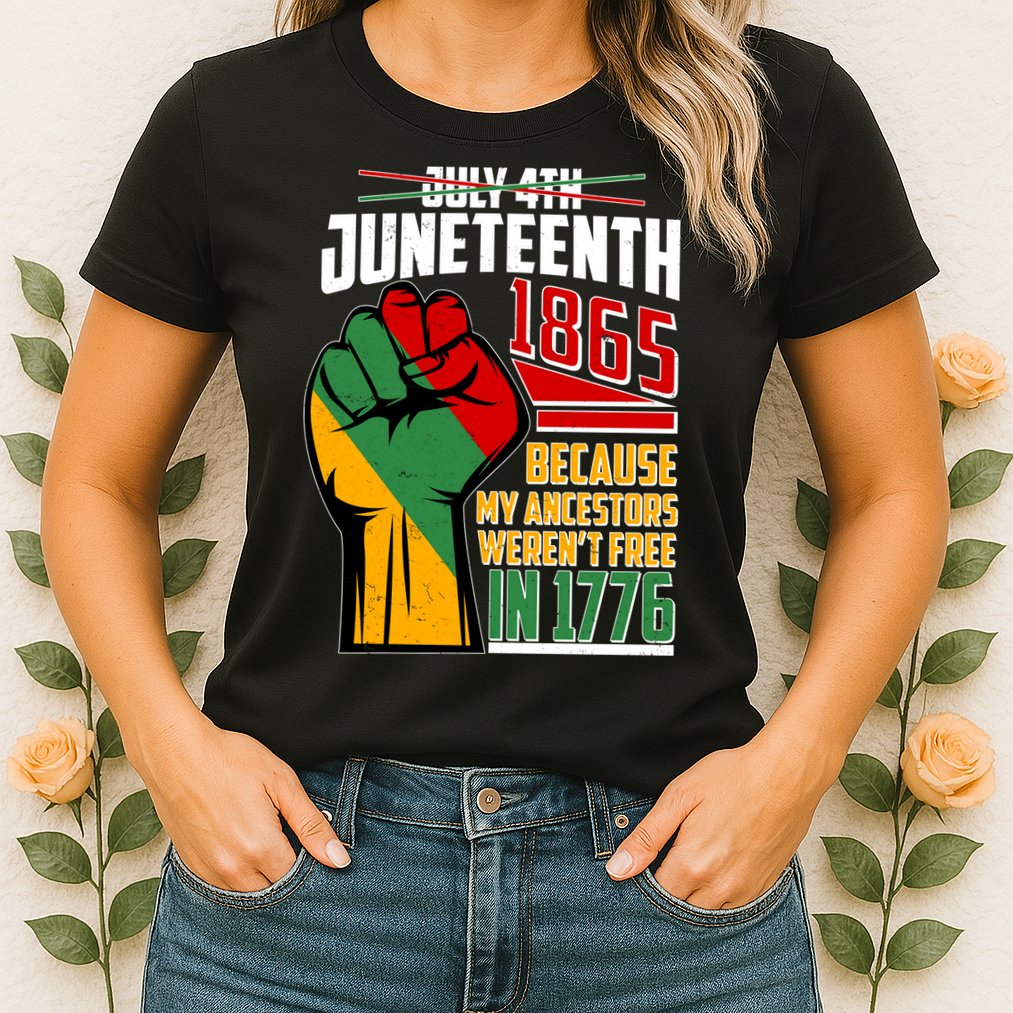 Not July 4th Juneteenth 1865 My Ancestors Weren't Free In 1776 Womens T-Shirt