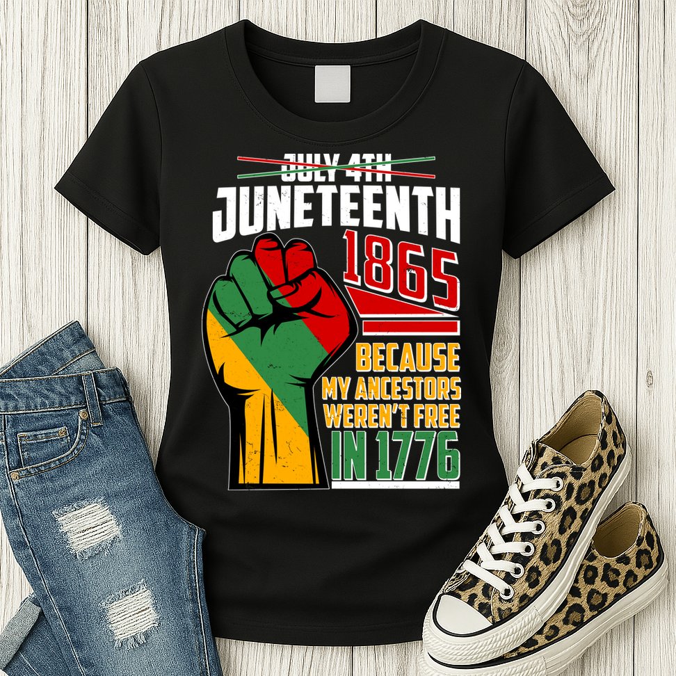 Not July 4th Juneteenth 1865 My Ancestors Weren't Free In 1776 Womens T-Shirt