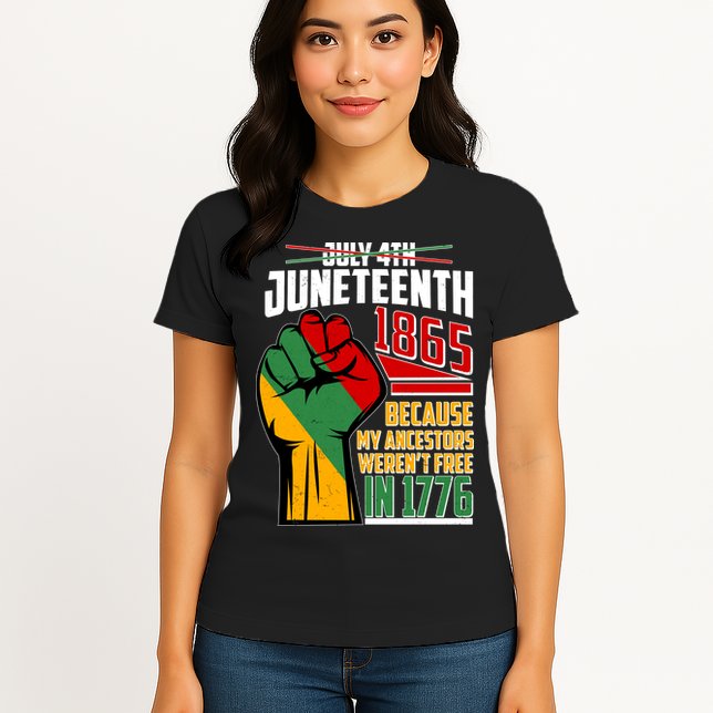 Not July 4th Juneteenth 1865 My Ancestors Weren't Free In 1776 Womens T-Shirt