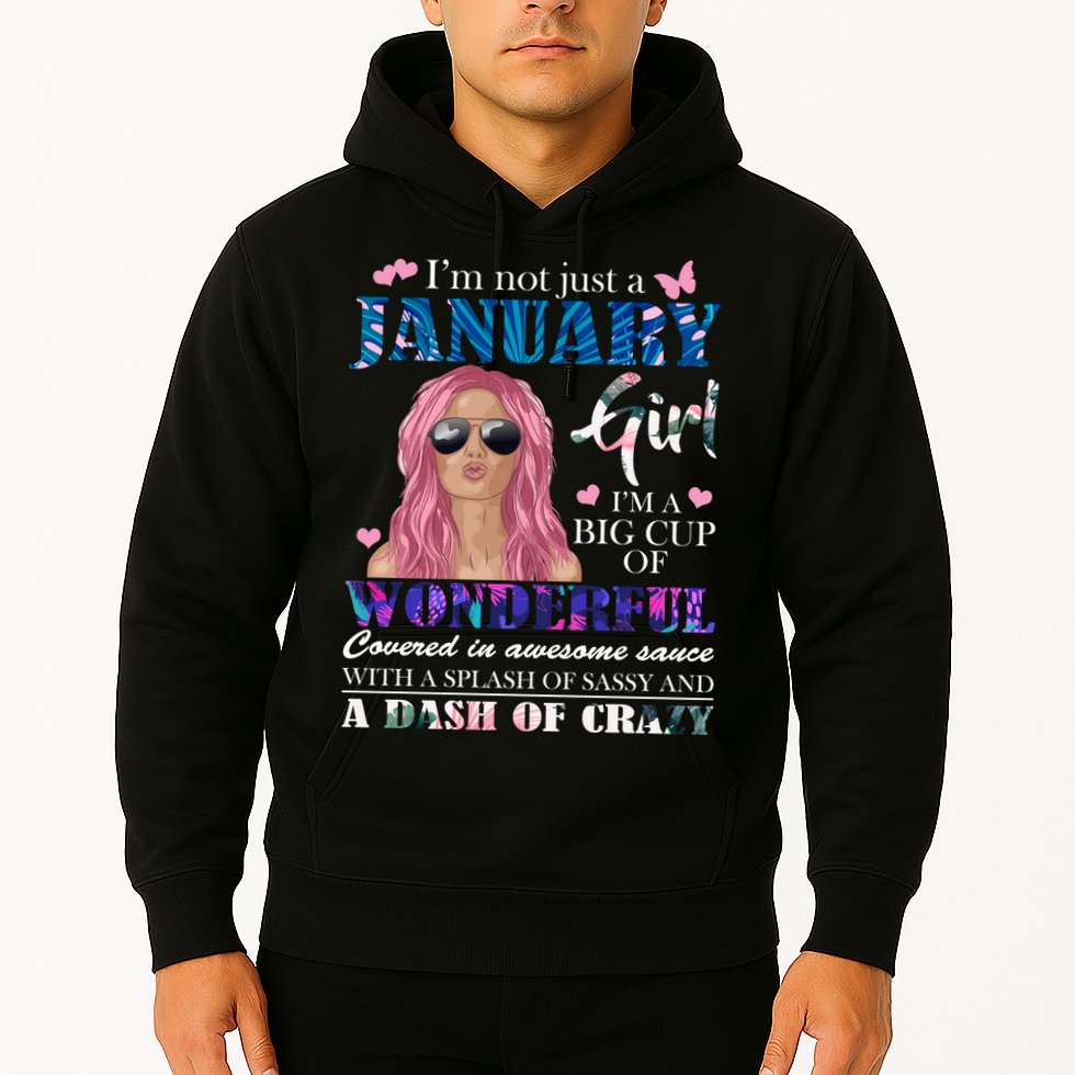 Not Just A Janurary Girl Wonderful Sassy Birthday  Hoodie
