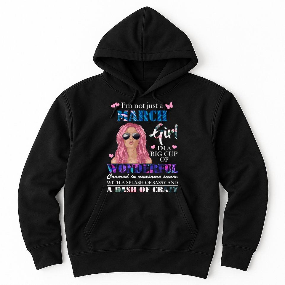 Not Just A March Girl Wonderful Sassy Birthday  Hoodie
