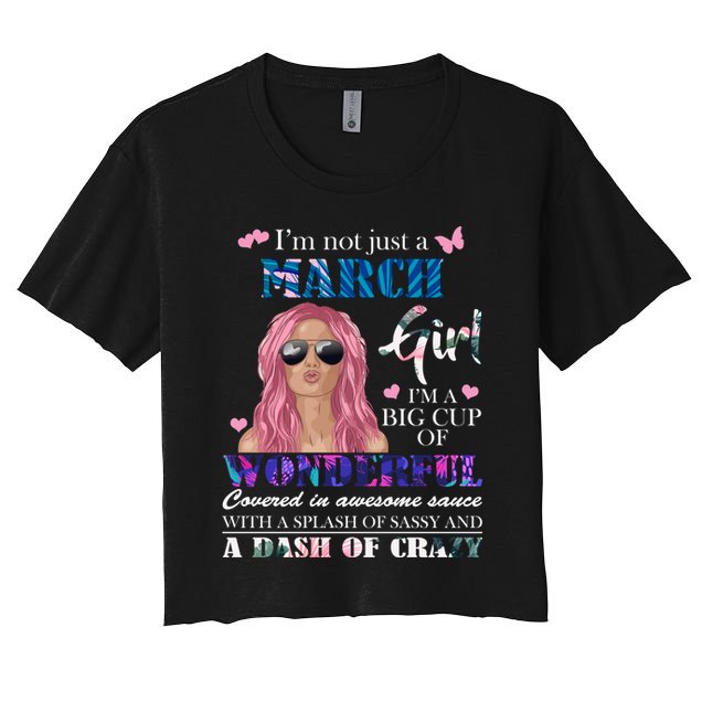 Not Just A March Girl Wonderful Sassy Birthday  Crop Top