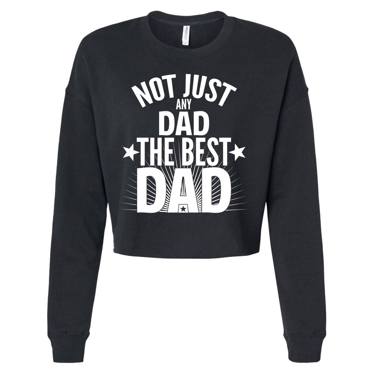 Not Just Any Dad The Best Dad Cropped Pullover Crew