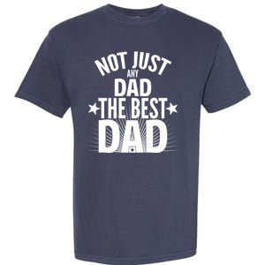 Not Just Any Dad The Best Dad Garment-Dyed Heavyweight T-Shirt