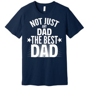 Not Just Any Dad The Best Dad Premium T-Shirt