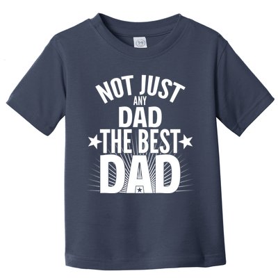 Not Just Any Dad The Best Dad Toddler T-Shirt