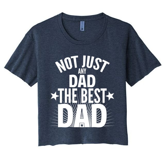 Not Just Any Dad The Best Dad Crop Top