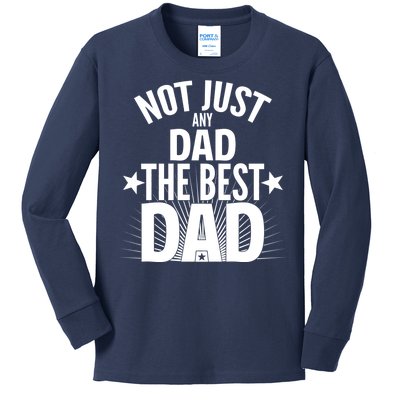 Not Just Any Dad The Best Dad Kids Long Sleeve Shirt