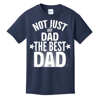 Not Just Any Dad The Best Dad Kids T-Shirt