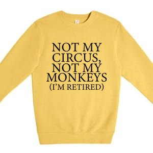 Not My Circus Not My Monkeys I'm Retired Premium Crewneck Sweatshirt