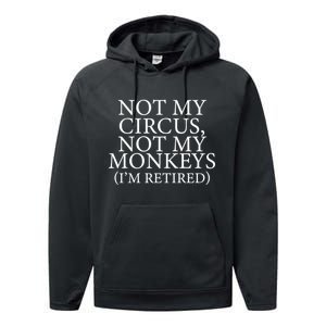 Not My Circus Not My Monkeys I'm Retired Performance Fleece Hoodie