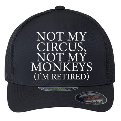 Not My Circus Not My Monkeys I'm Retired Flexfit Unipanel Trucker Cap