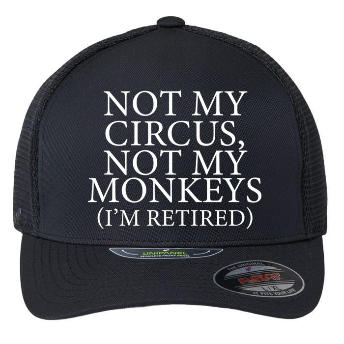 Not My Circus Not My Monkeys I'm Retired Flexfit Unipanel Trucker Cap