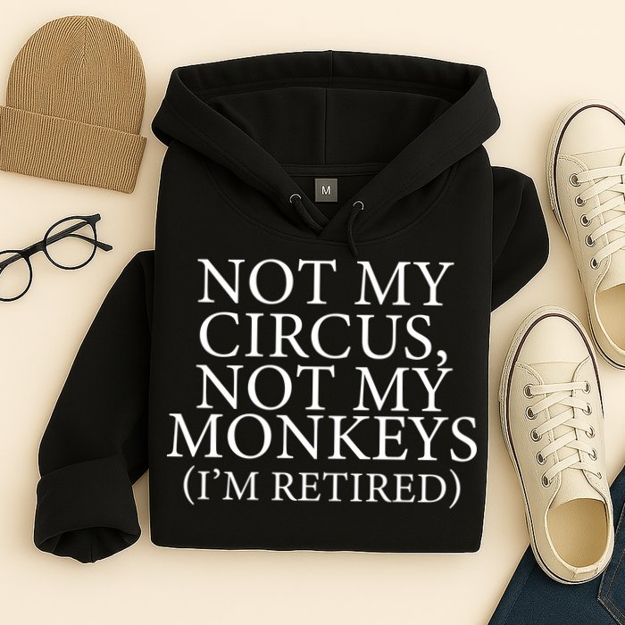 Not My Circus Not My Monkeys I'm Retired Hoodie