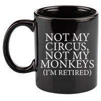 Not My Circus Not My Monkeys I'm Retired 11oz C Handle Ceramic Mug
