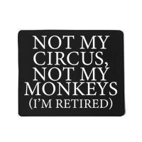 Not My Circus Not My Monkeys I'm Retired Mousepad