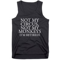 Not My Circus Not My Monkeys I'm Retired Tank Top