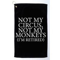 Not My Circus Not My Monkeys I'm Retired Golf Towel