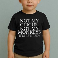 Not My Circus Not My Monkeys I'm Retired Toddler T-Shirt