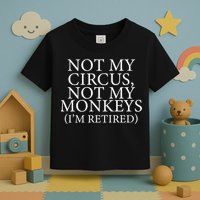 Not My Circus Not My Monkeys I'm Retired Toddler T-Shirt