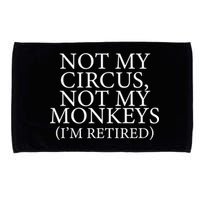 Not My Circus Not My Monkeys I'm Retired Microfiber Hand Towel