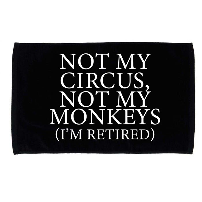 Not My Circus Not My Monkeys I'm Retired Microfiber Hand Towel