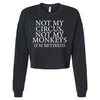 Not My Circus Not My Monkeys I'm Retired Cropped Pullover Crew