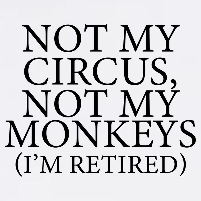 Not My Circus Not My Monkeys I'm Retired Garment-Dyed Sweatshirt