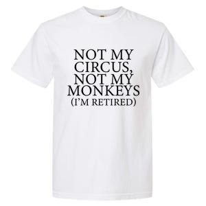 Not My Circus Not My Monkeys I'm Retired Garment-Dyed Heavyweight T-Shirt