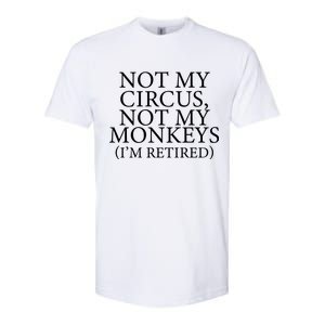 Not My Circus Not My Monkeys I'm Retired Softstyle CVC T-Shirt