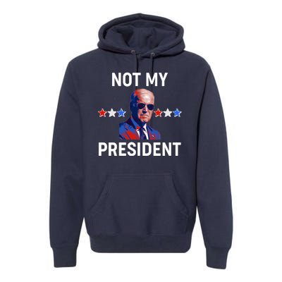 Not My President Anti Biden Pro Trump 2020 Election Premium Hoodie