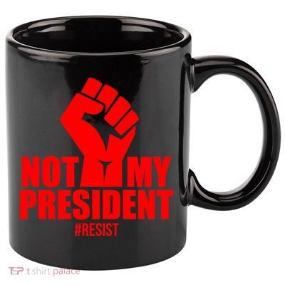 Not My President Resist Anti Trump Fist 11oz C Handle Ceramic Mug