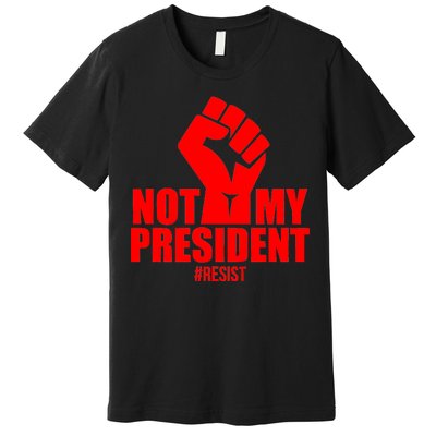 Not My President Resist Anti Trump Fist Premium T-Shirt