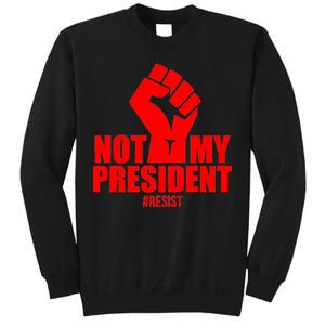 Not My President Resist Anti Trump Fist Tall Sweatshirt